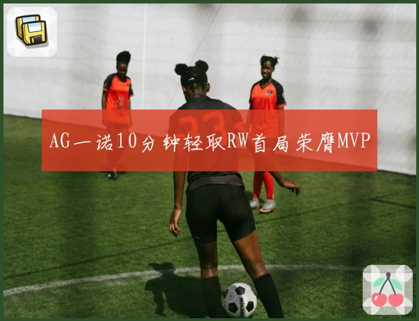 AG一诺10分钟轻取RW首局荣膺MVP