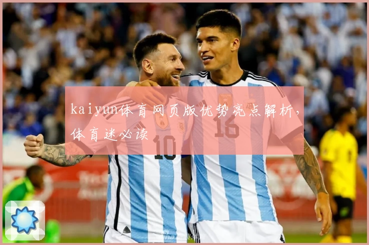 kaiyun体育网页版优势亮点解析，体育迷必读